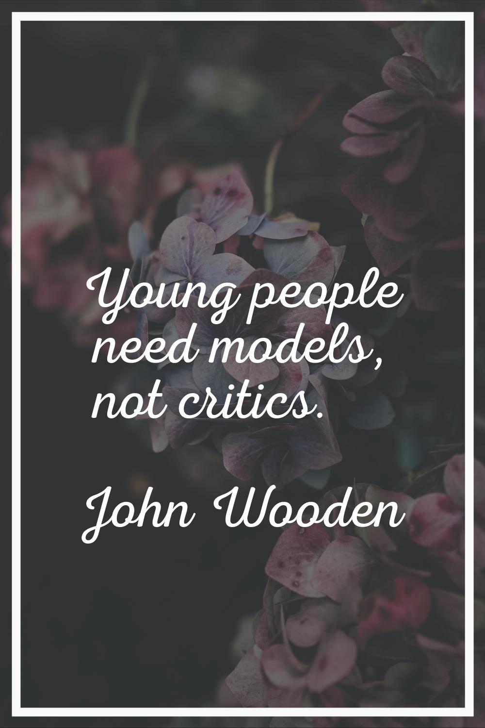 Young people need models, not critics.