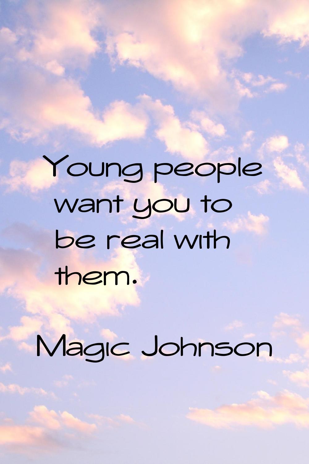 Young people want you to be real with them.