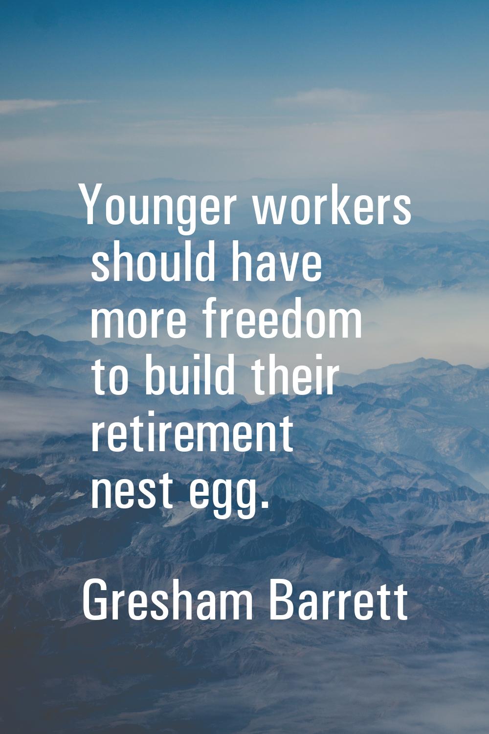 Younger workers should have more freedom to build their retirement nest egg.