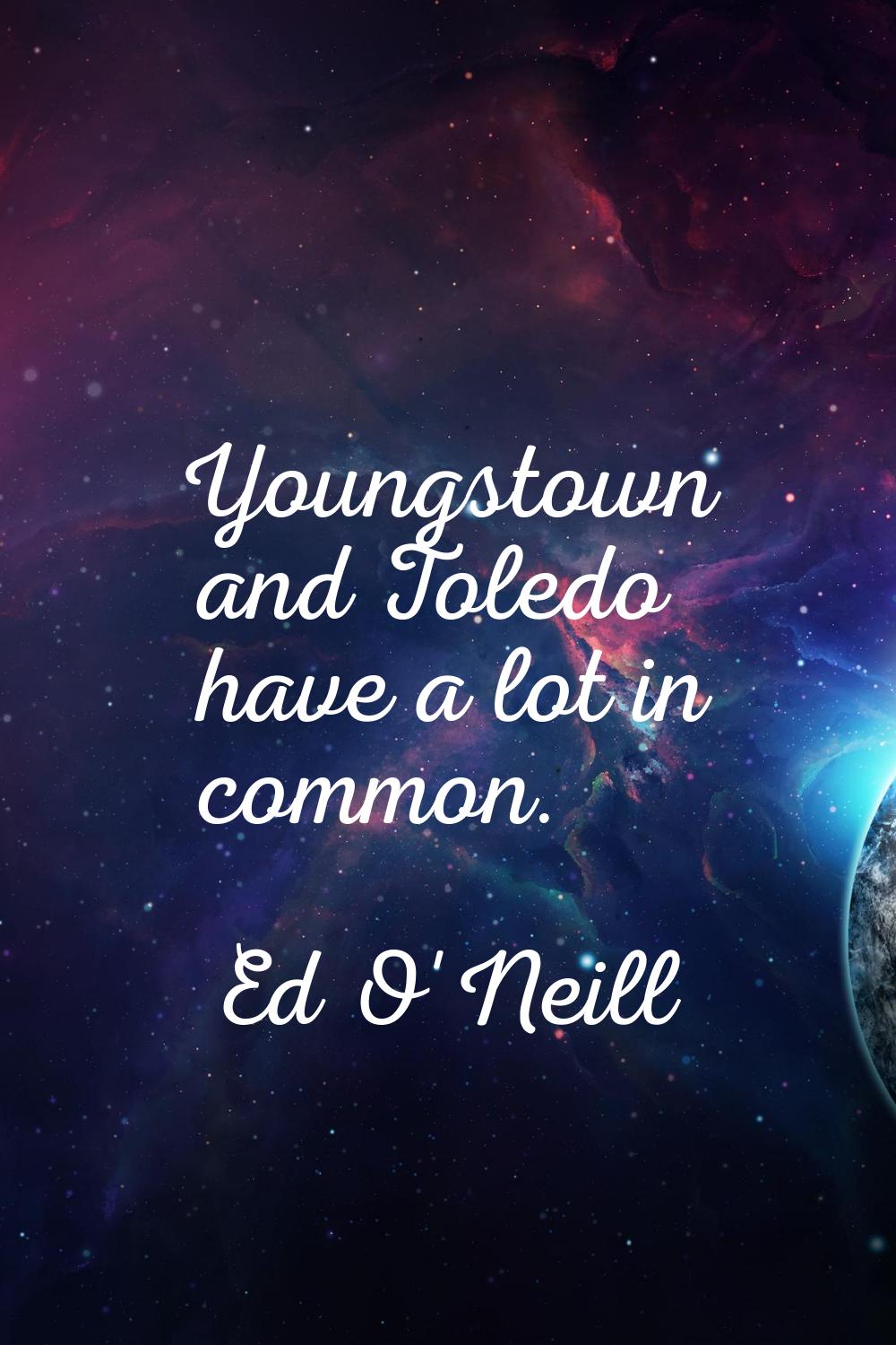 Youngstown and Toledo have a lot in common.