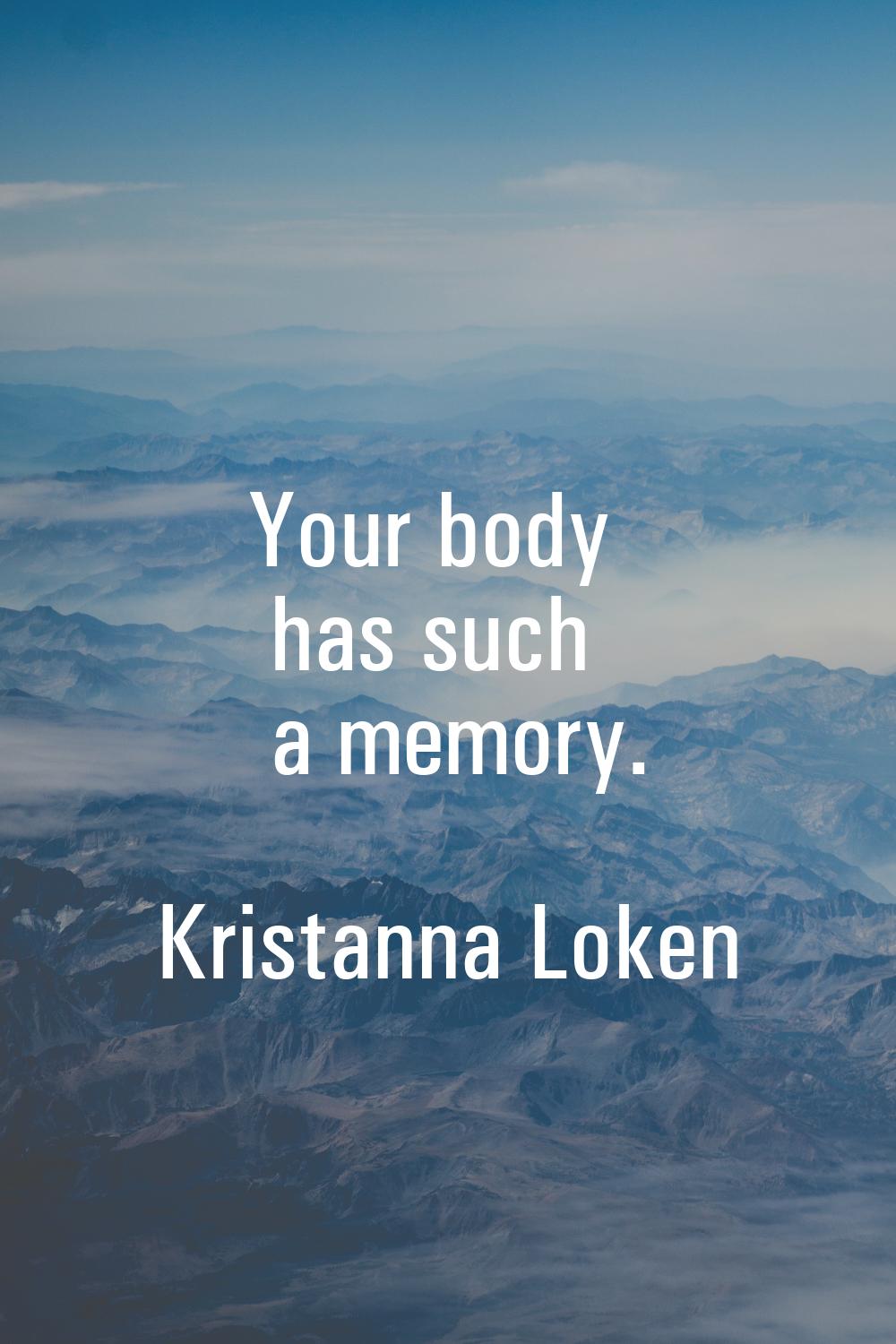 Your body has such a memory.