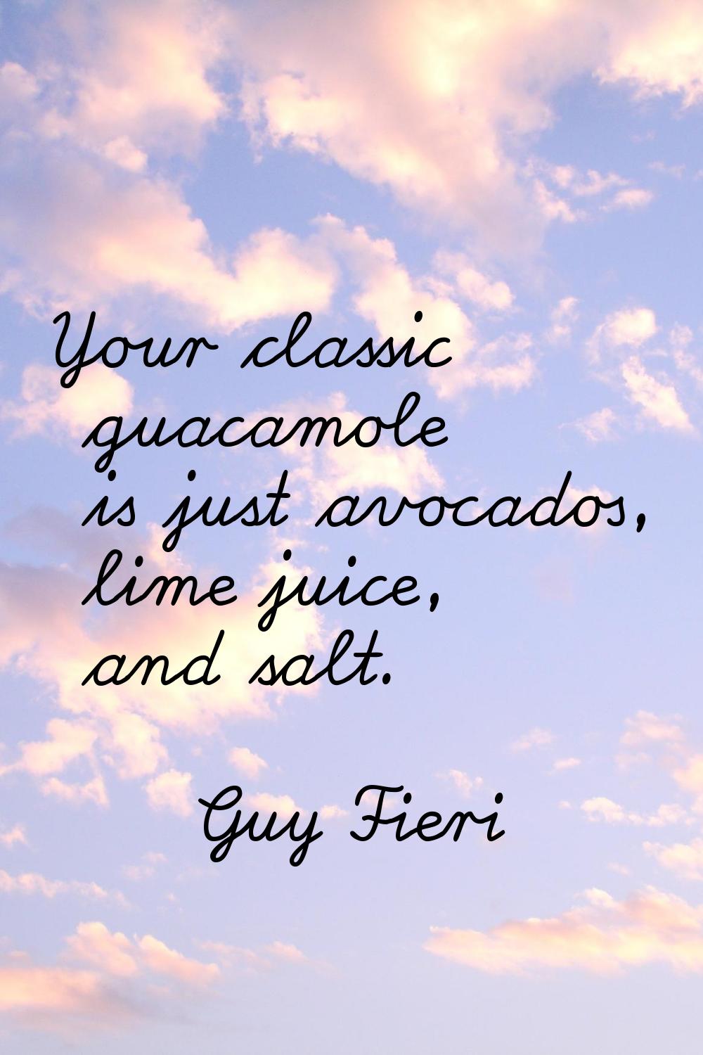 Your classic guacamole is just avocados, lime juice, and salt.
