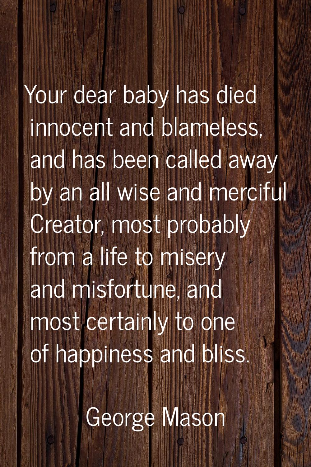 Your dear baby has died innocent and blameless, and has been called away by an all wise and mercifu