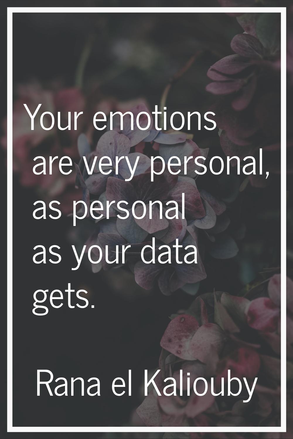 Your emotions are very personal, as personal as your data gets.
