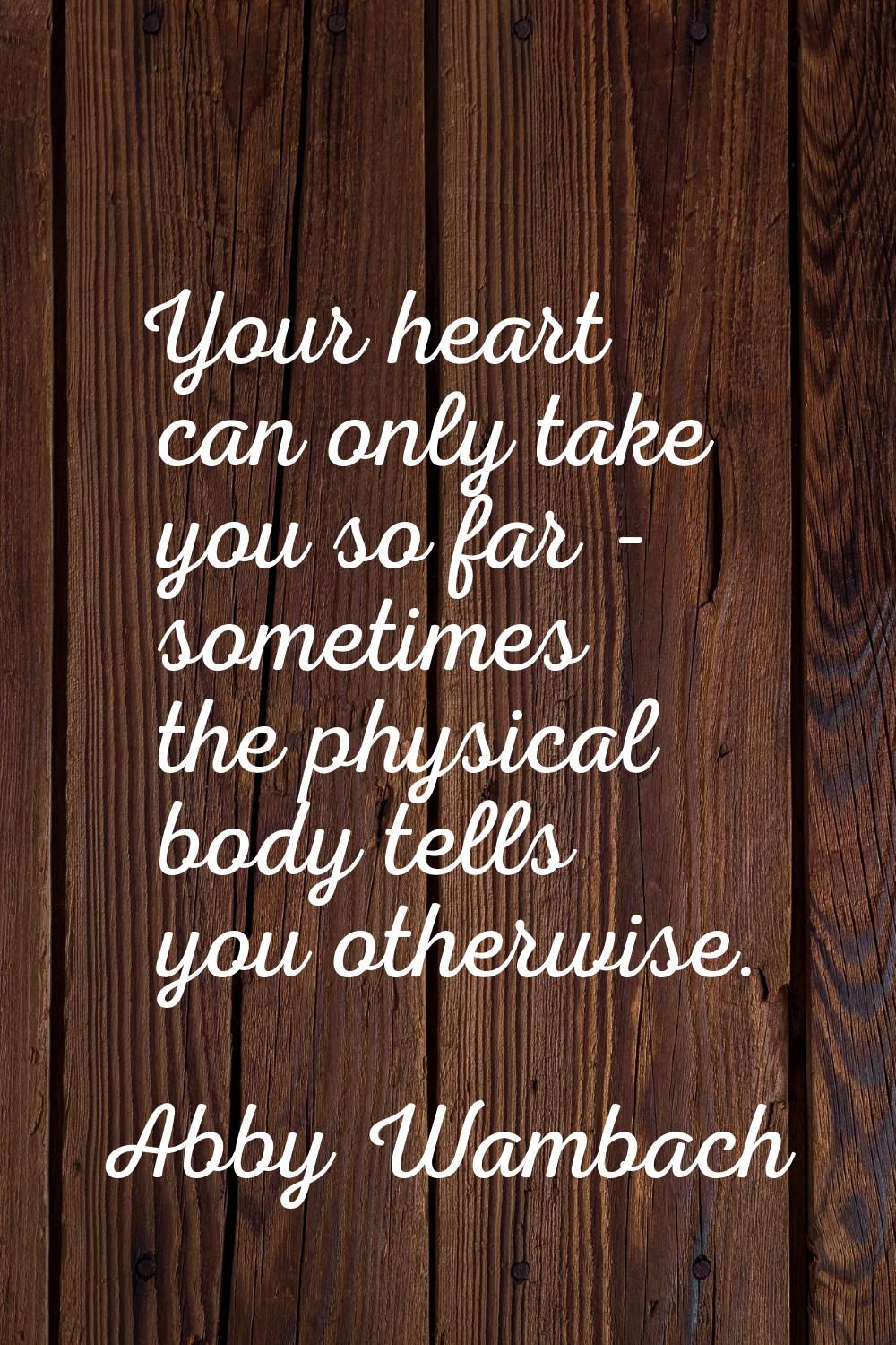 Your heart can only take you so far - sometimes the physical body tells you otherwise.
