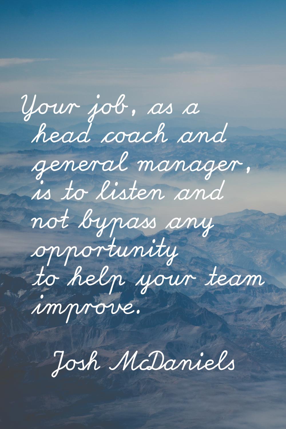 Your job, as a head coach and general manager, is to listen and not bypass any opportunity to help 