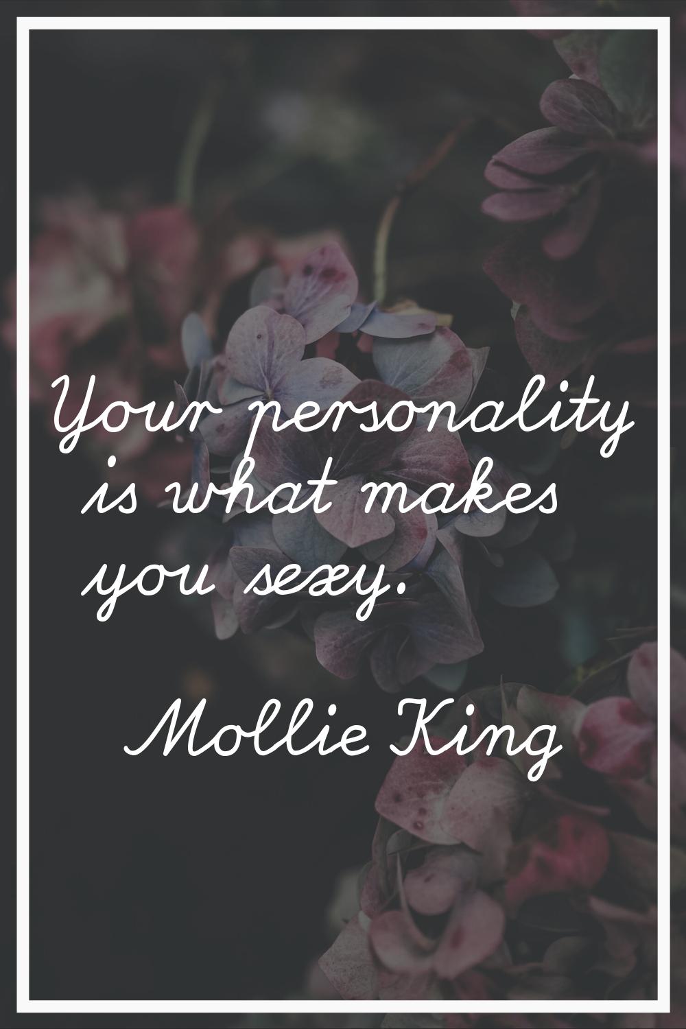 Your personality is what makes you sexy.