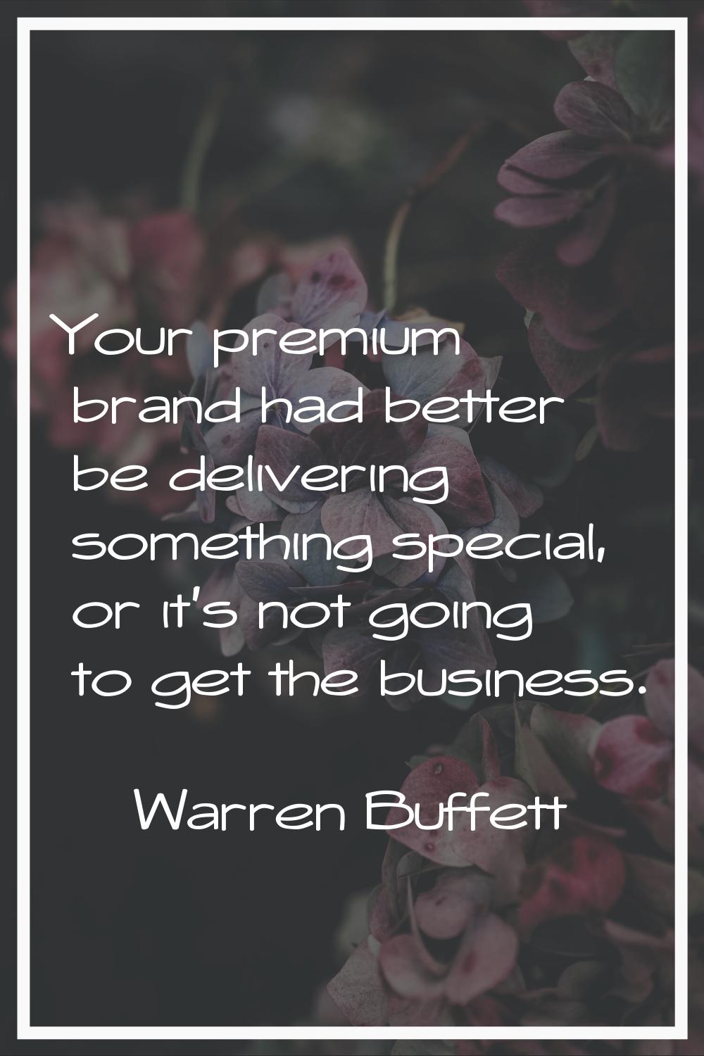 Your premium brand had better be delivering something special, or it's not going to get the busines