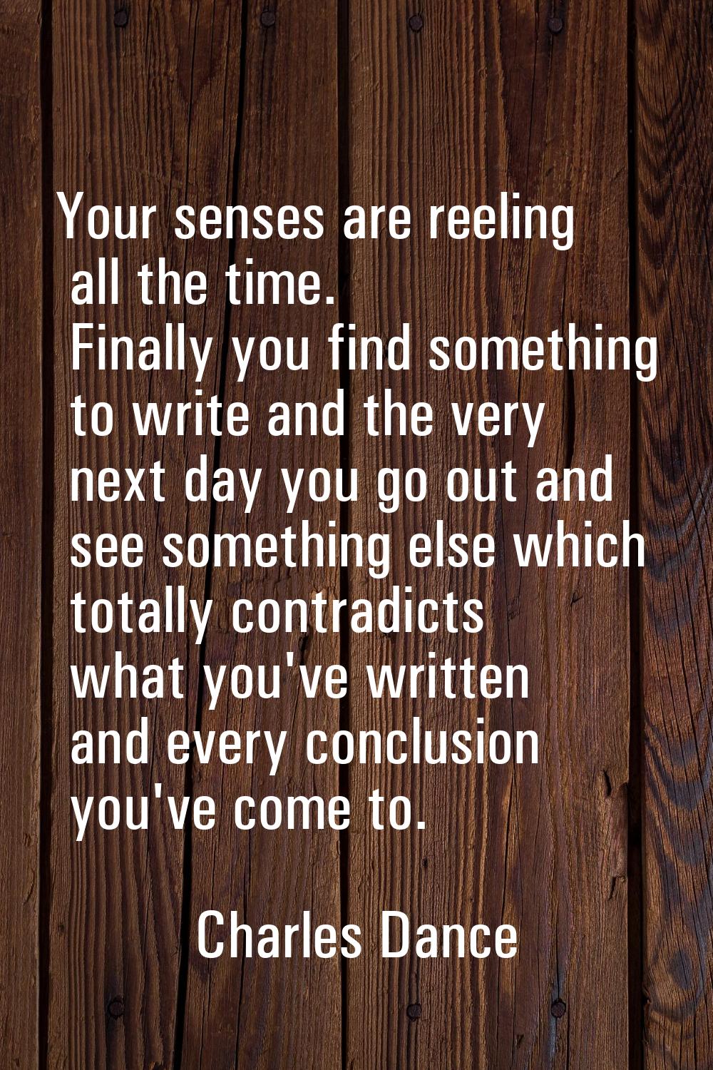 Your senses are reeling all the time. Finally you find something to write and the very next day you