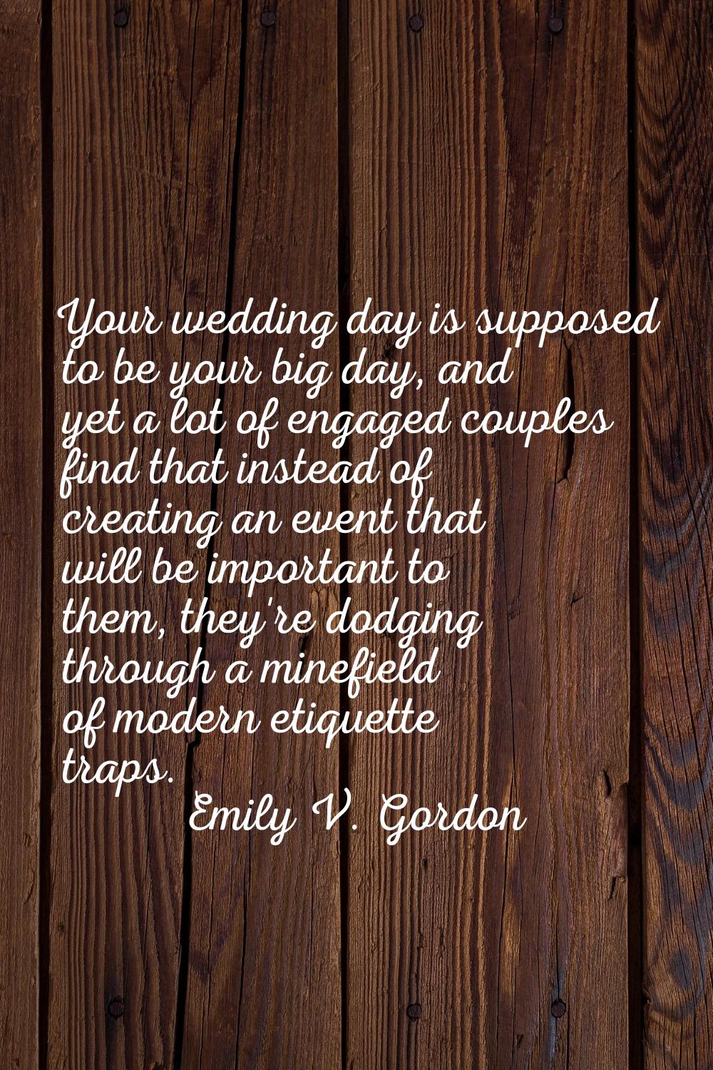 Your wedding day is supposed to be your big day, and yet a lot of engaged couples find that instead