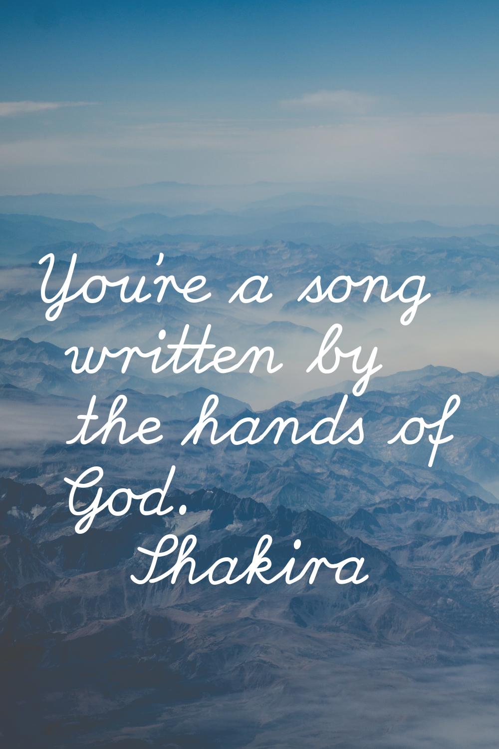 You're a song written by the hands of God.
