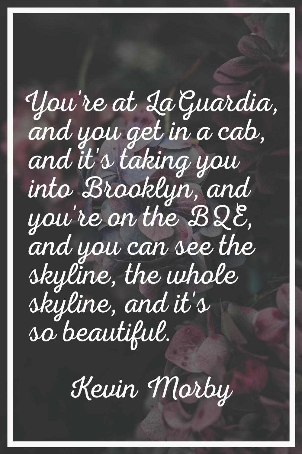 You're at LaGuardia, and you get in a cab, and it's taking you into Brooklyn, and you're on the BQE