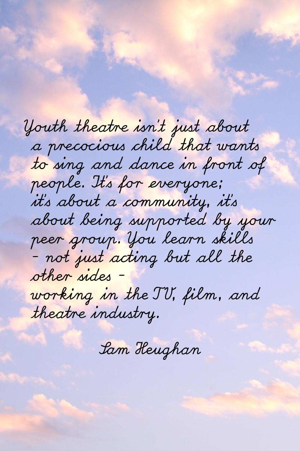 Youth theatre isn't just about a precocious child that wants to sing and dance in front of people. 