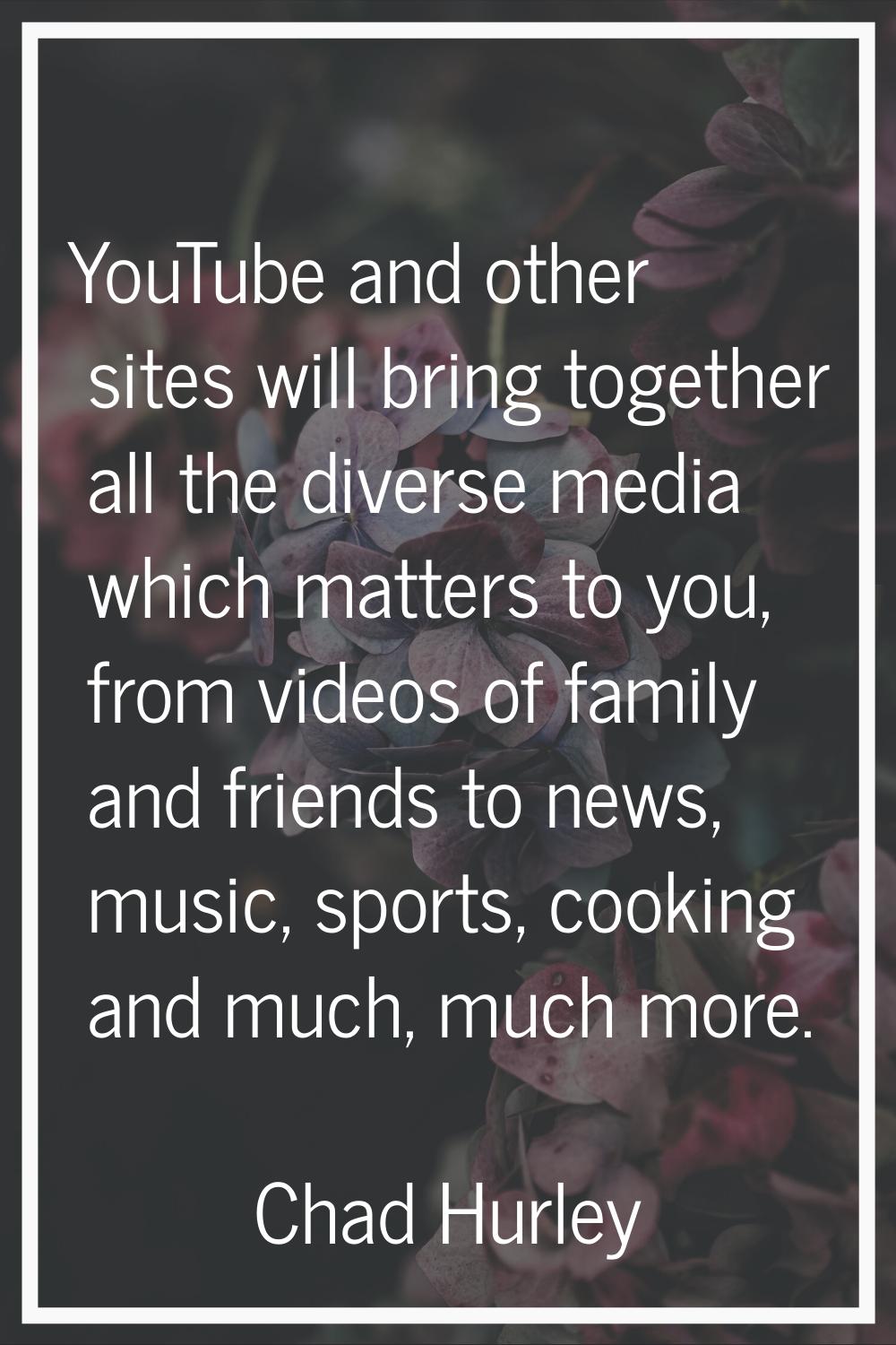 YouTube and other sites will bring together all the diverse media which matters to you, from videos