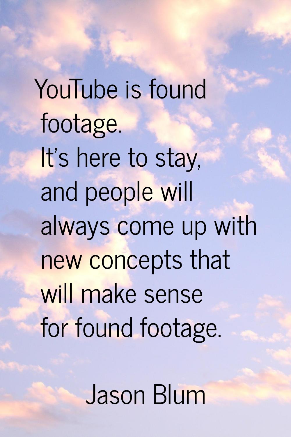 YouTube is found footage. It's here to stay, and people will always come up with new concepts that 