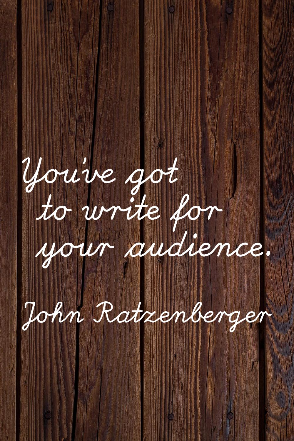 You've got to write for your audience.