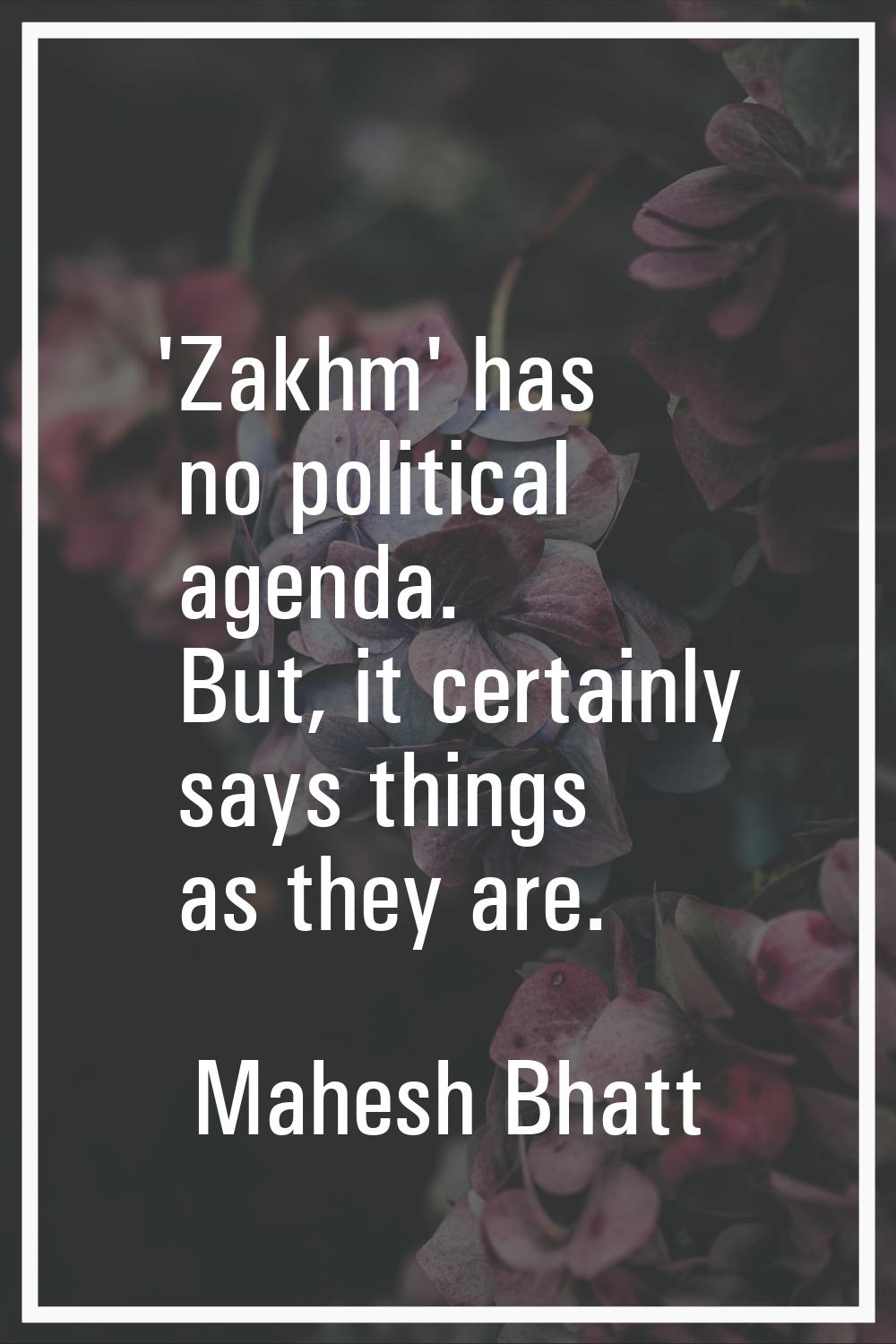 'Zakhm' has no political agenda. But, it certainly says things as they are.