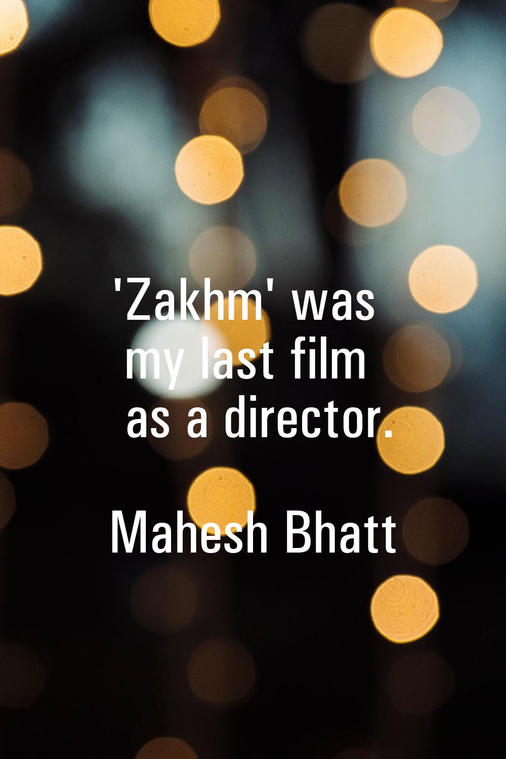 'Zakhm' was my last film as a director.