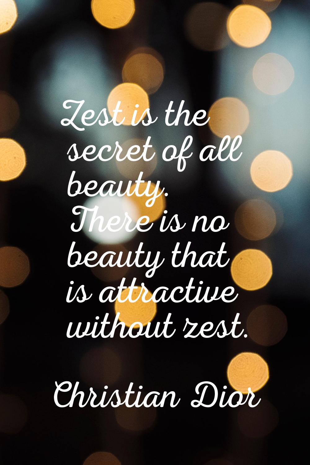 Zest is the secret of all beauty. There is no beauty that is attractive without zest.