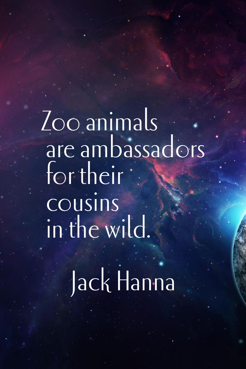 Zoo animals are ambassadors for their cousins in the wild.
